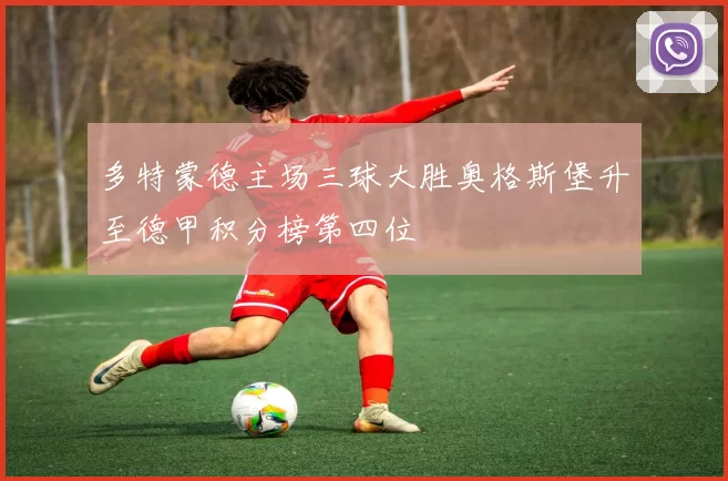 多特蒙德主场三球大胜奥格斯堡升至德甲积分榜第四位