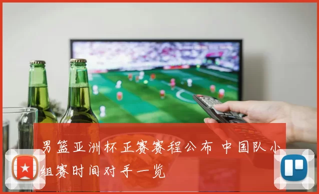 男篮亚洲杯正赛赛程公布 中国队小组赛时间对手一览