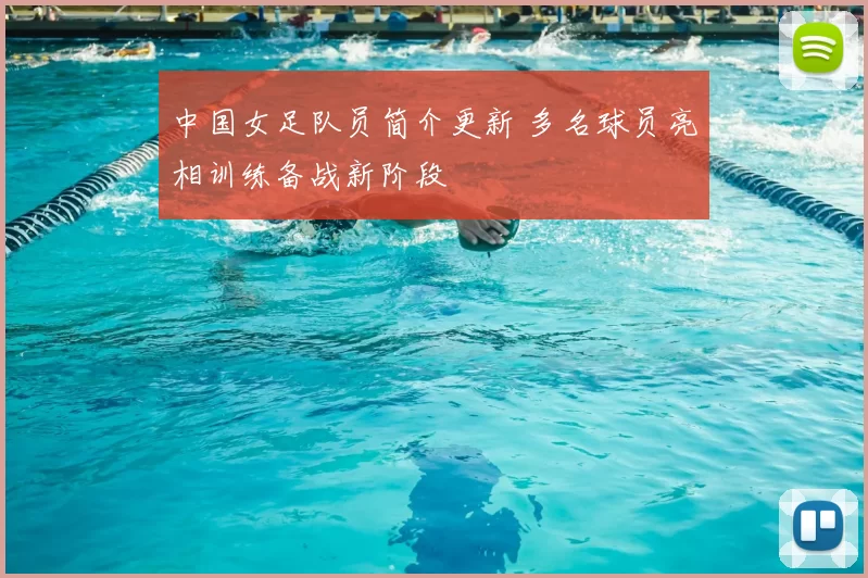 中国女足队员简介更新 多名球员亮相训练备战新阶段