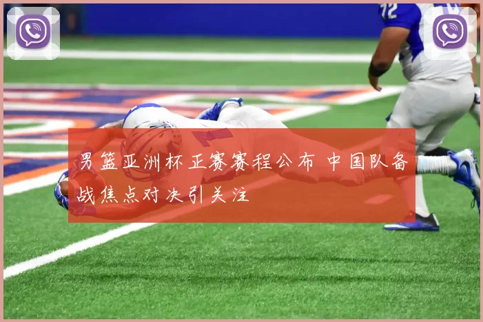 男篮亚洲杯正赛赛程公布 中国队备战焦点对决引关注